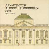 Arhitektor Andrey Andreevich Ol. 1883–1958. Grafika i dokumenty v sobranii Gosudarstvennogo muzeja istorii Sankt-Peterburga